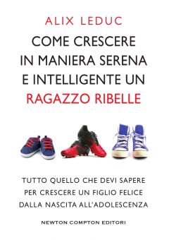 Come crescere in maniera serena e intelligente un ragazzo ribelle