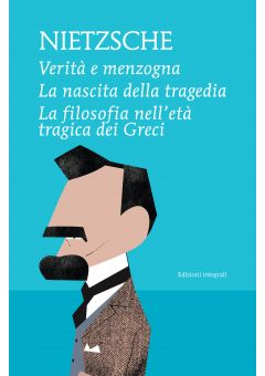 Verità e menzogna - La nascita della tragedia – La filosofia nell’età tragica dei Greci