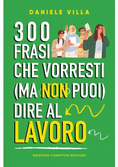 300 frasi che vorresti (ma non puoi) dire al lavoro
