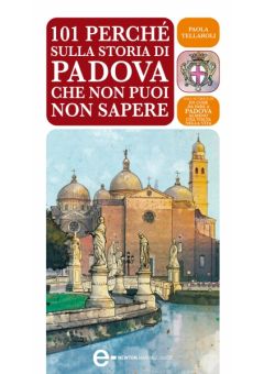 101 perch&eacute; sulla storia di Padova che non puoi non sapere